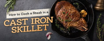 How to Cook Steak in a Cast Iron Skillet 