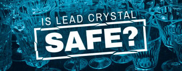 Is Lead Crystal Safe? 