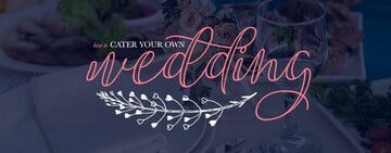 How to Cater Your Own Wedding