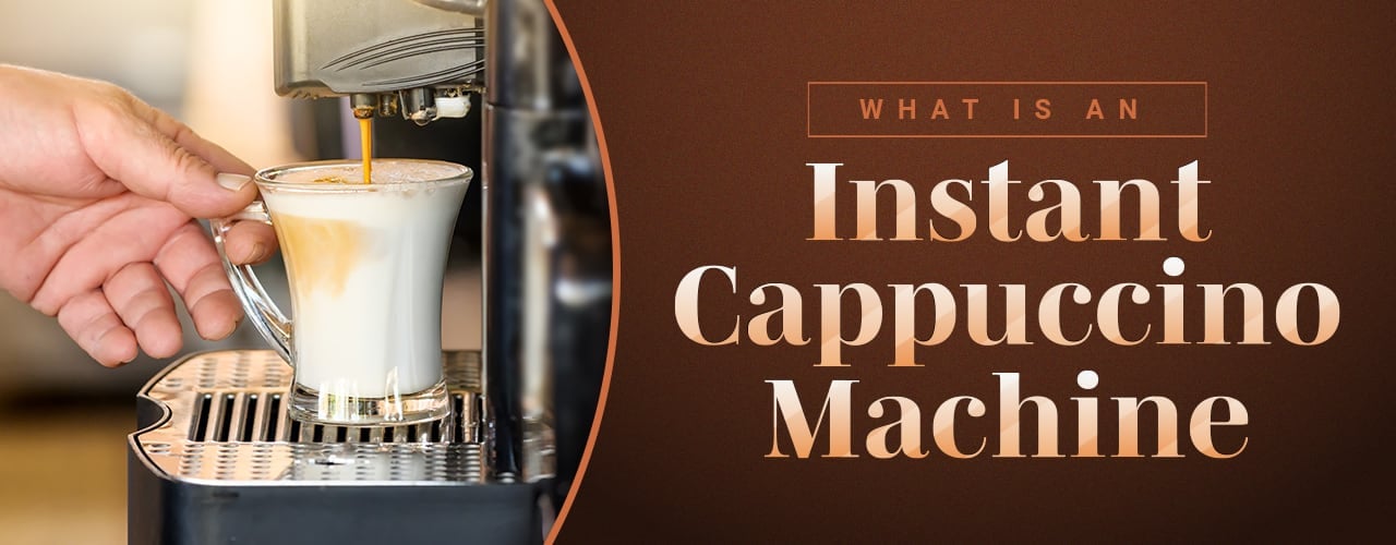 What Is an Instant Cappuccino Machine? How They Work & FAQs