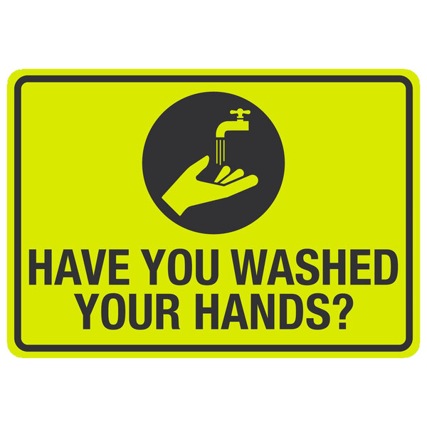 A yellow and black aluminum sign with the words "Have You Washed Your Hands?" and a black and white image of a hand washing a faucet.