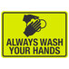 A yellow sign with black text reading "Always Wash Your Hands" and a hand washing symbol.