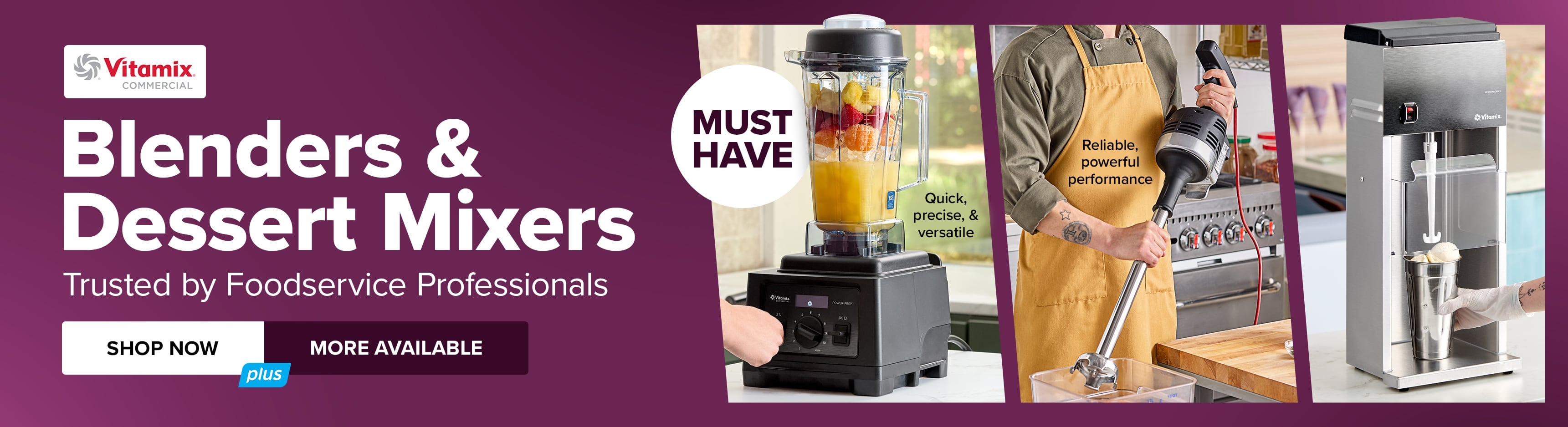 Blenders and Dessert Mixers. Trusted by Foodservice Professionals. Shop Now. More Available