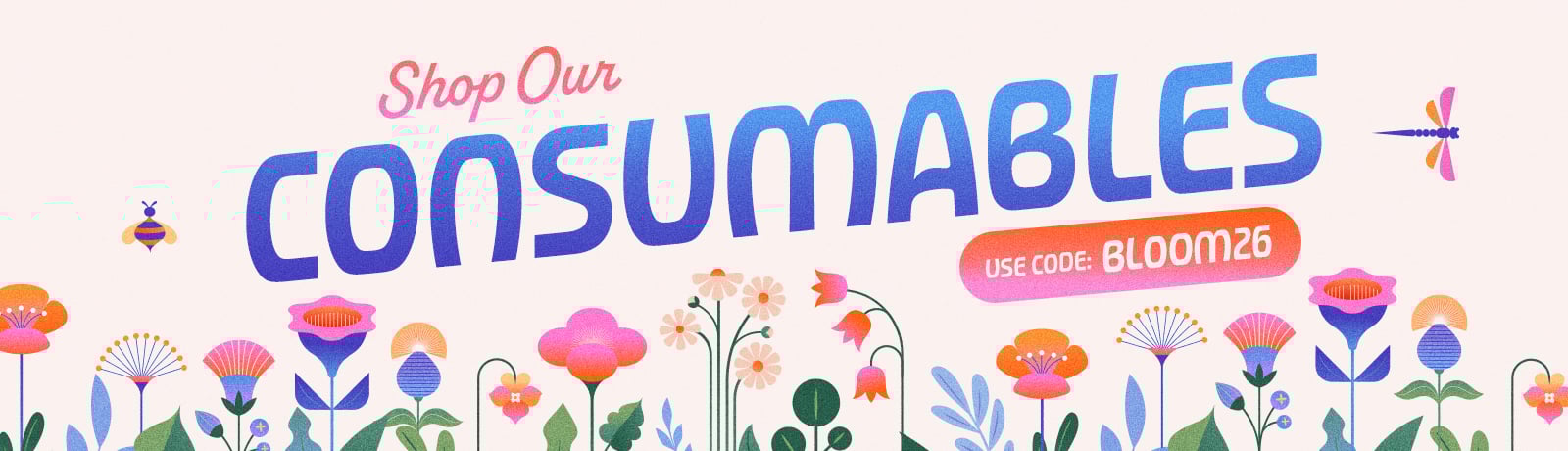 USE CODE BLOOM26 FOR 15% OFF CONSUMABLES