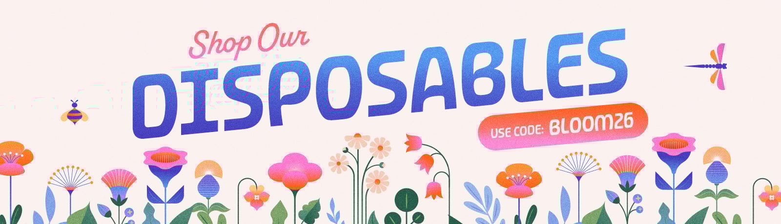 USE CODE BLOOM26 FOR UP TO 15% OFF DISPOSABLES