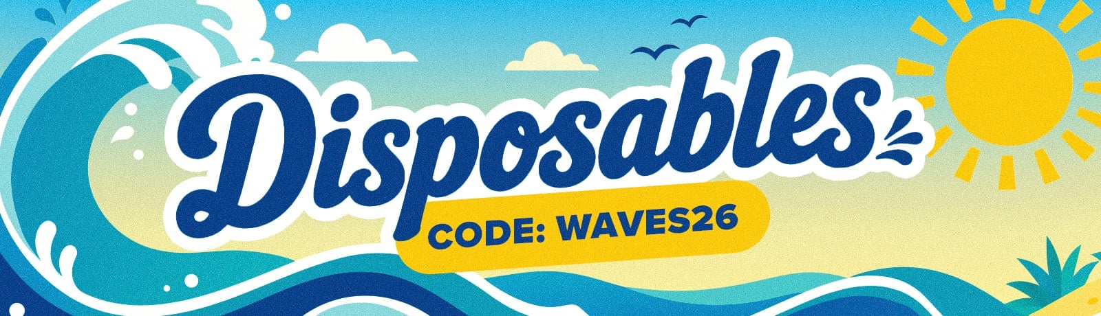 USE CODE WAVES26 FOR UP TO 15% OFF DISPOSABLES 