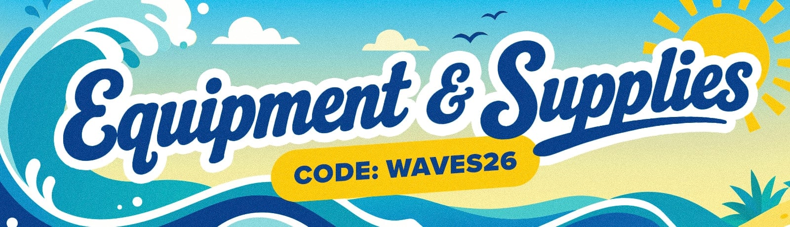 USE CODE WAVES26 FOR UP TO 20% OFF SUPPLIES AND EQUIPMENT 